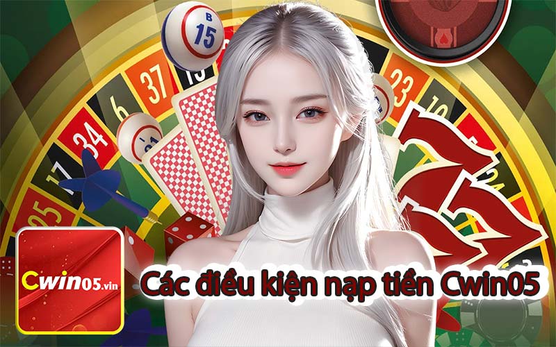 Các điều kiện nạp tiền Cwin05