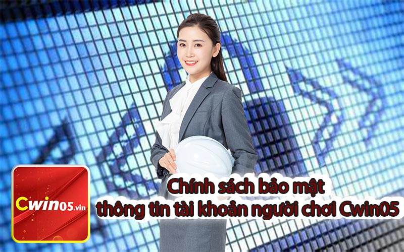 Chính sách bảo mật thông tin tài khoản người chơi Cwin05