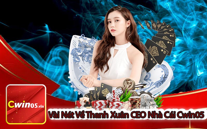 Vài Nét Về Thanh Xuân CEO Nhà Cái Cwin05