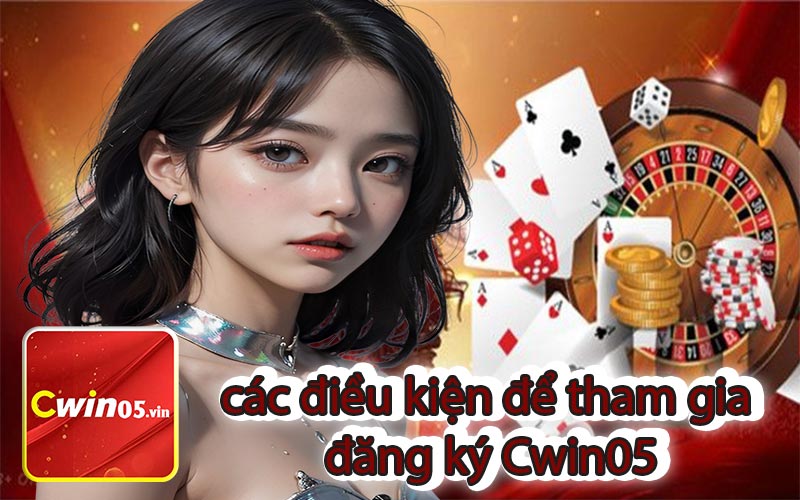 các điều kiện để tham gia đăng ký Cwin05